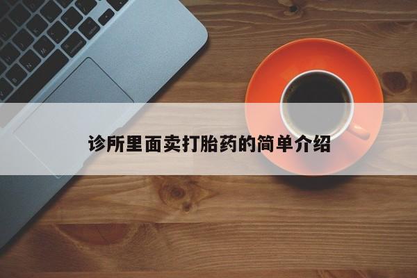 堕胎药使用诊所里面卖打胎药的简单介绍