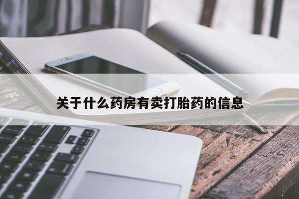 堕胎药使用关于什么药房有卖打胎药的信息