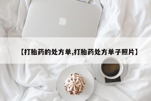 堕胎药使用【打胎药的处方单,打胎药处方单子照片】