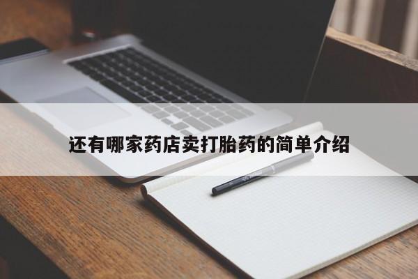 堕胎药使用还有哪家药店卖打胎药的简单介绍