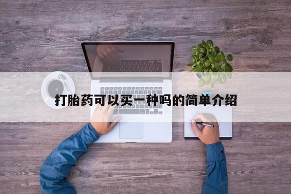 堕胎药使用打胎药可以买一种吗的简单介绍