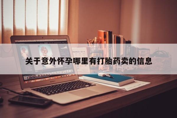 堕胎药使用关于意外怀孕哪里有打胎药卖的信息
